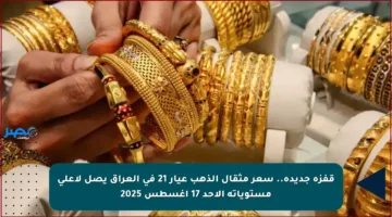 قفزة جديدة.. سعر مثقال الذهب عيار 21 في العراق يصل لأعلى مستوياته الأحد 17 أغسطس 2025
